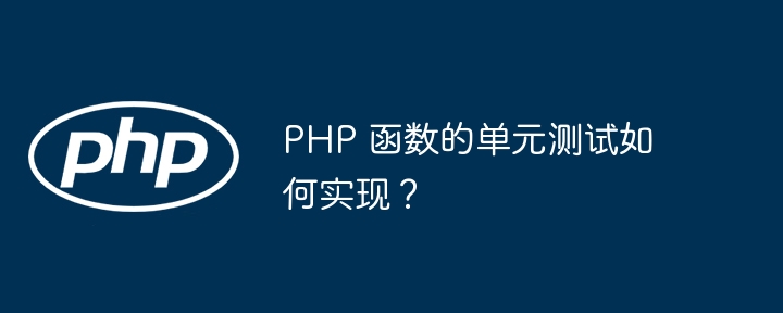 PHP 函数的单元测试如何实现？