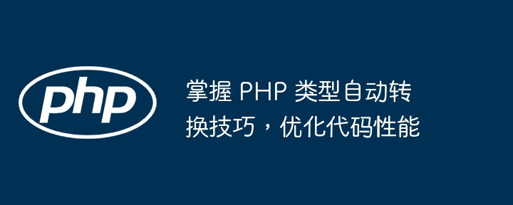 掌握 PHP 类型自动转换技巧，优化代码性能