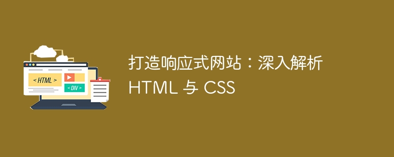 打造响应式网站：深入解析 HTML 与 CSS