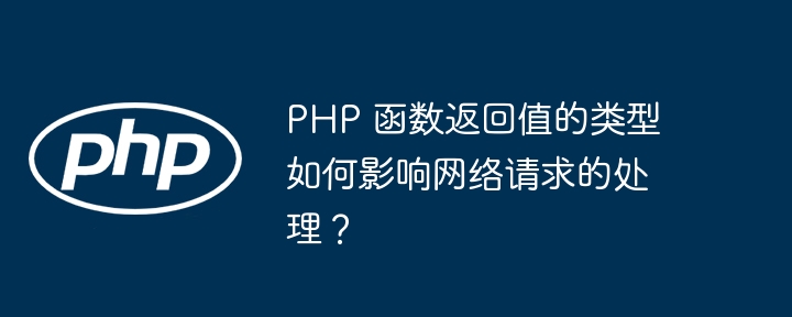 PHP 函数返回值的类型如何影响网络请求的处理？