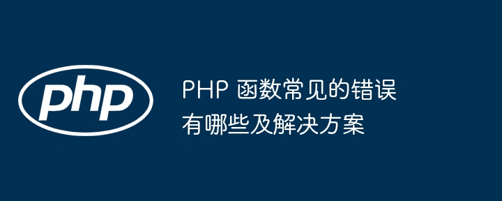 PHP 函数常见的错误有哪些及解决方案