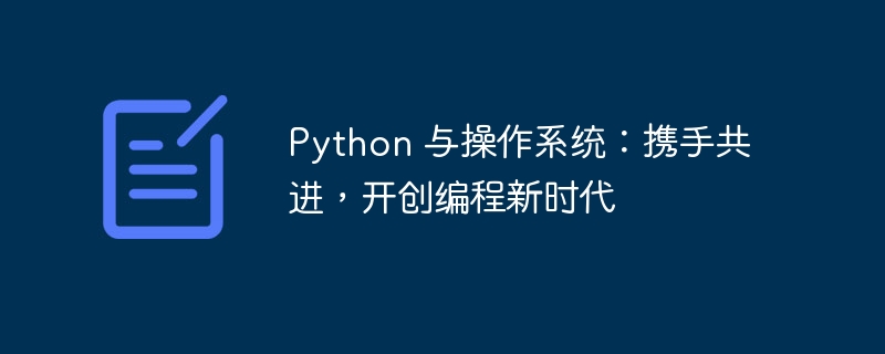 Python 与操作系统：携手共进，开创编程新时代