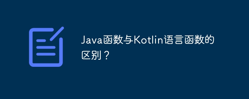 Java函数与Kotlin语言函数的区别？