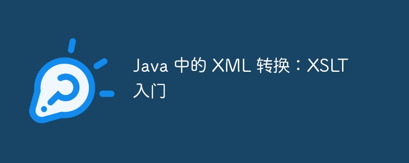 Java 中的 XML 转换：XSLT 入门
