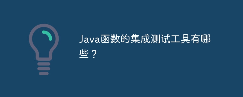 Java函数的集成测试工具有哪些？