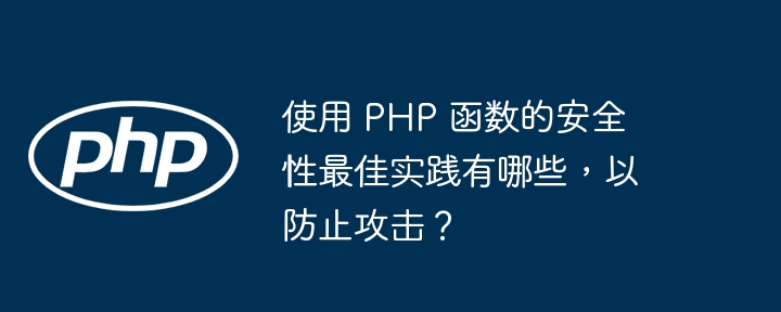 使用 PHP 函数的安全性最佳实践有哪些，以防止攻击？