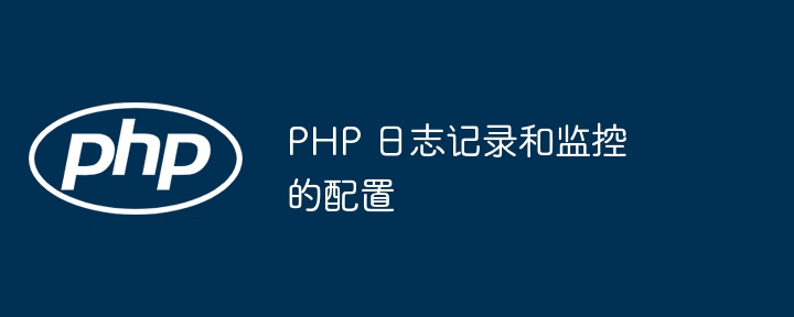 PHP 日志记录和监控的配置