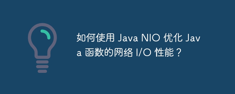 如何使用 Java NIO 优化 Java 函数的网络 I/O 性能？