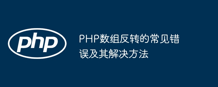 PHP数组反转的常见错误及其解决方法