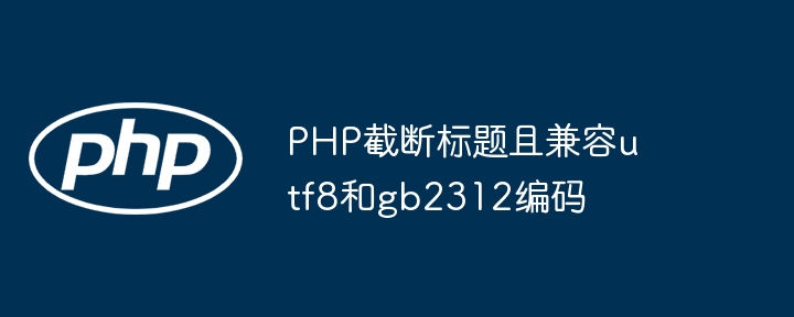PHP截断标题且兼容utf8和gb2312编码