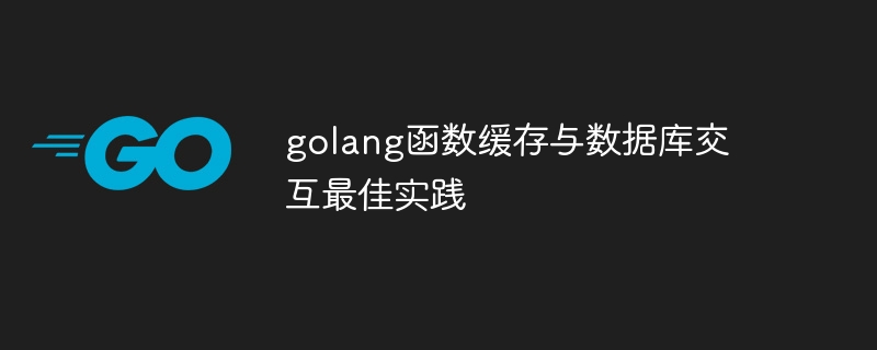 golang函数缓存与数据库交互最佳实践