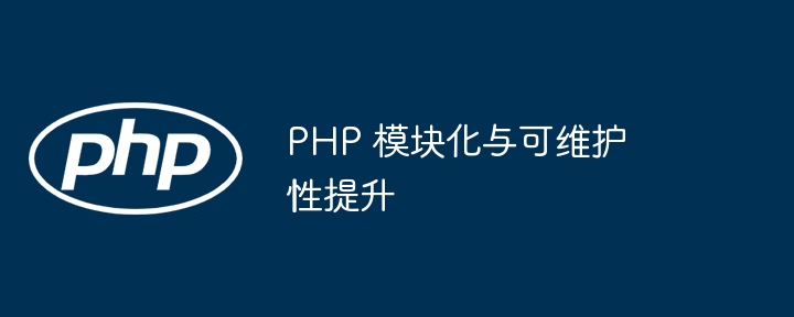 PHP 模块化与可维护性提升