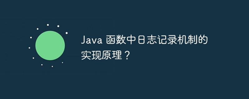 Java 函数中日志记录机制的实现原理？