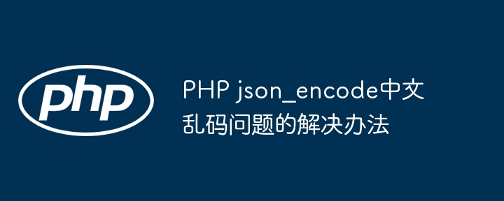PHP json_encode中文乱码问题的解决办法