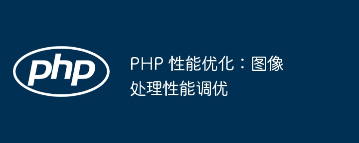 PHP 性能优化：图像处理性能调优