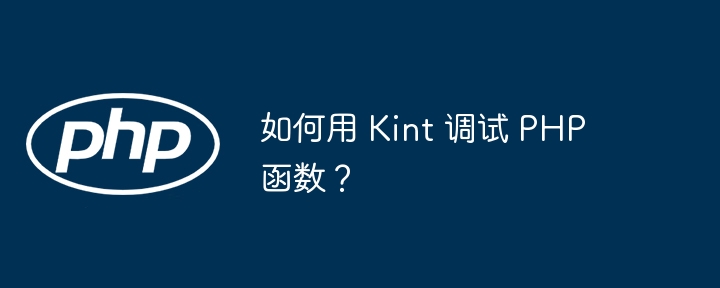 如何用 Kint 调试 PHP 函数？