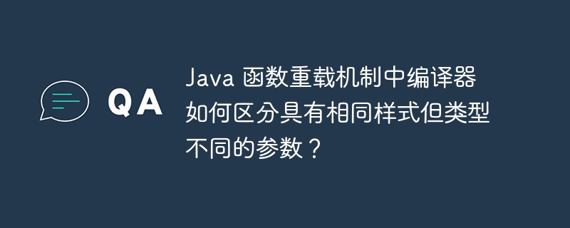 Java 函数重载机制中编译器如何区分具有相同样式但类型不同的参数？