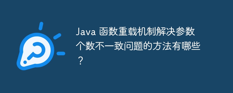 Java 函数重载机制解决参数个数不一致问题的方法有哪些？