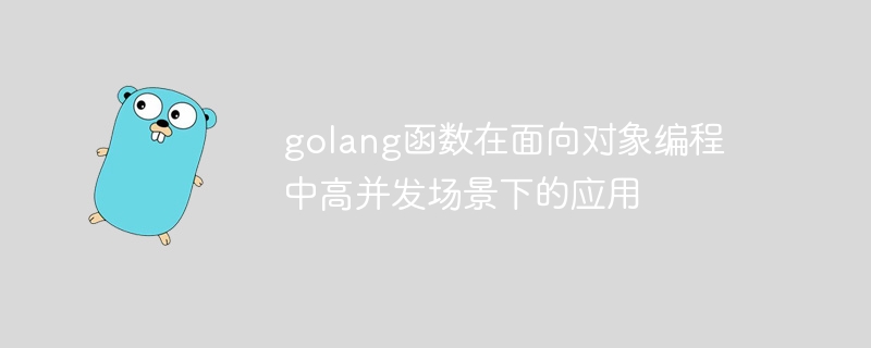 golang函数在面向对象编程中高并发场景下的应用
