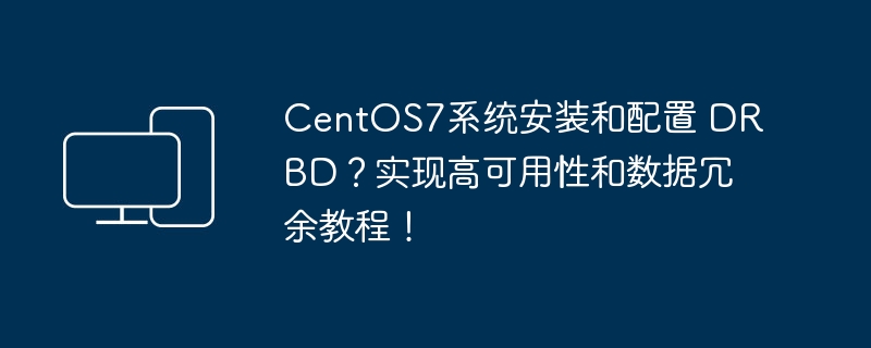 配置CentOS7系统中的DRBD，实现高可用性和数据冗余的指南