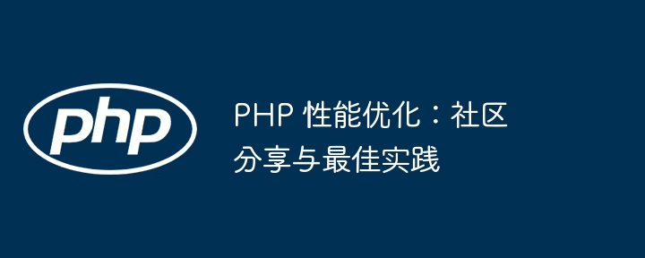 PHP 性能优化：社区分享与最佳实践