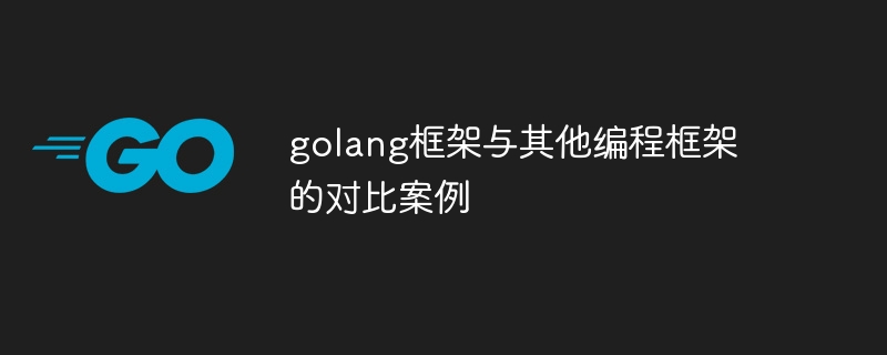 golang框架与其他编程框架的对比案例