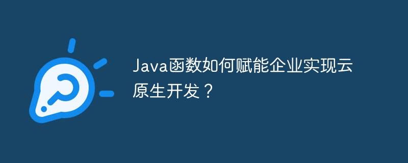 Java函数如何赋能企业实现云原生开发？