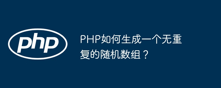 PHP如何生成一个无重复的随机数组？