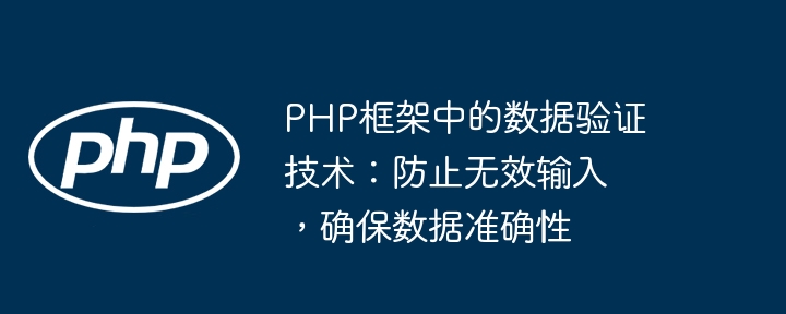 PHP框架中的数据验证技术：防止无效输入，确保数据准确性