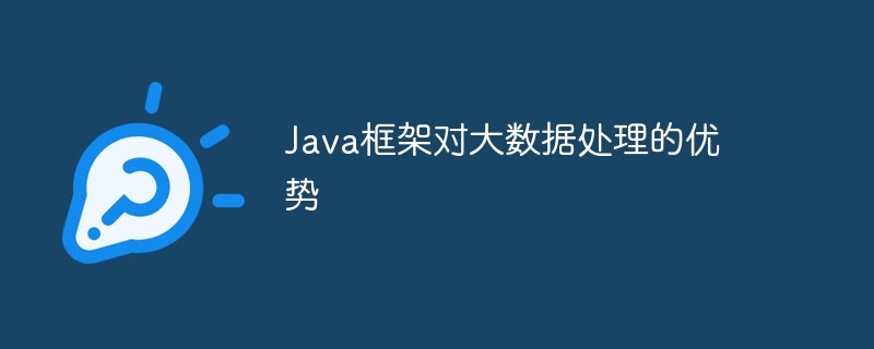 Java框架对大数据处理的优势