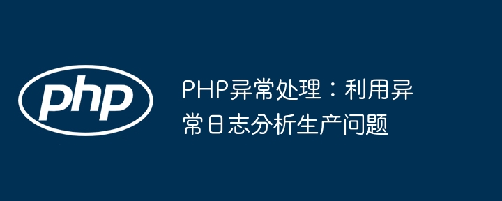 PHP异常处理：利用异常日志分析生产问题