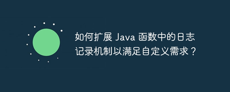 如何扩展 Java 函数中的日志记录机制以满足自定义需求？