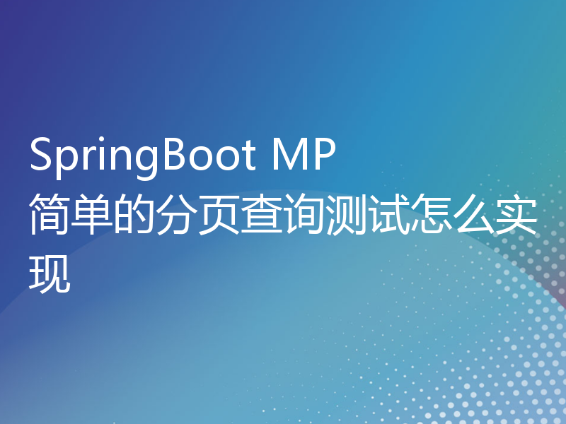 SpringBoot MP简单的分页查询测试怎么实现