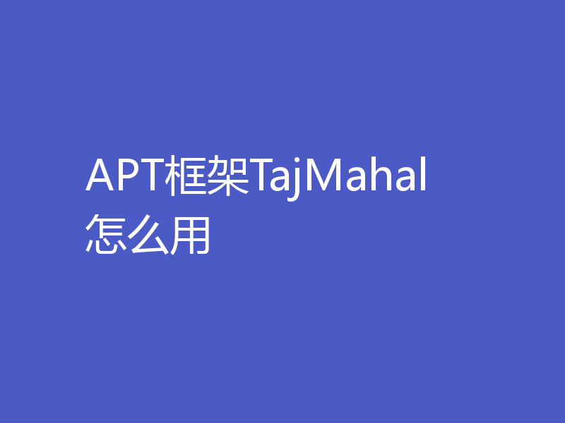 APT框架TajMahal怎么用