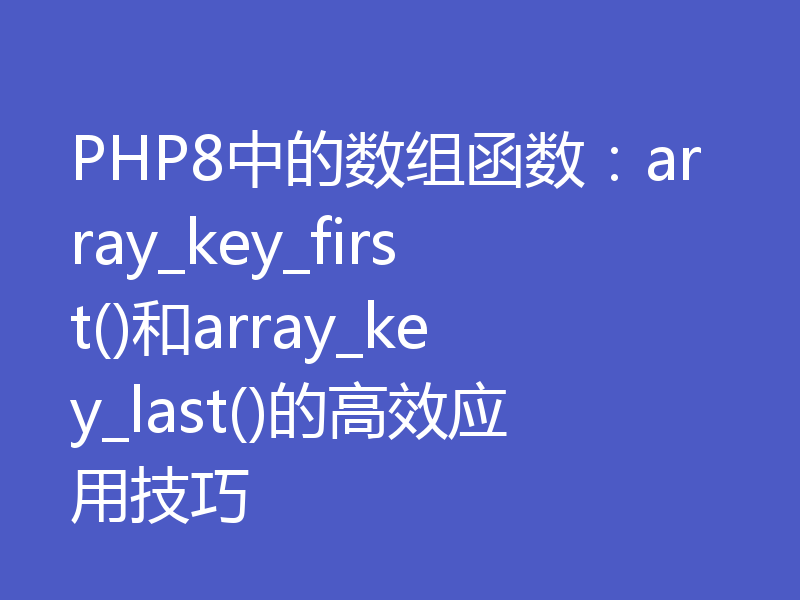 PHP8中的数组函数：array_key_first()和array_key_last()的高效应用技巧