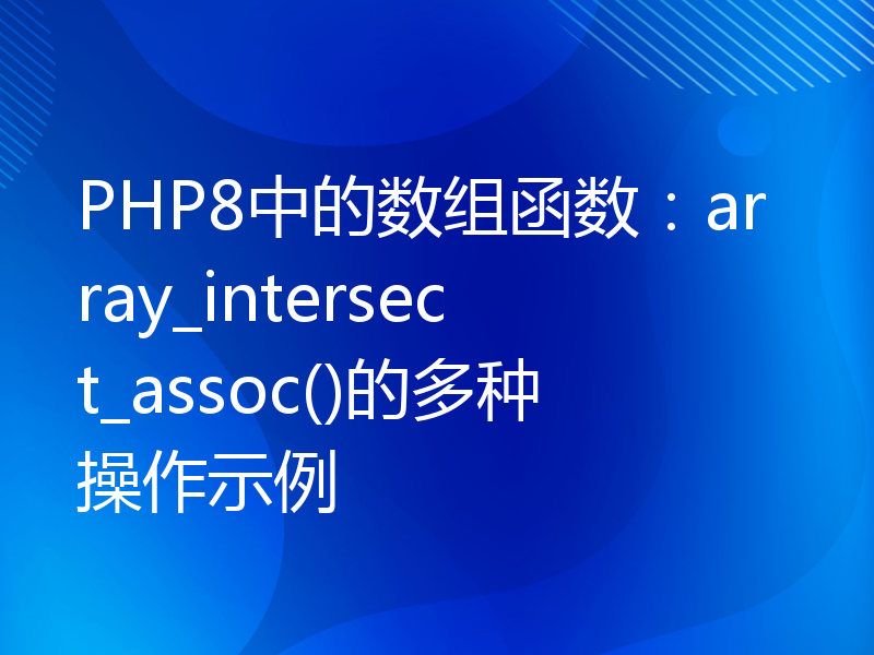 PHP8中的数组函数：array_intersect_assoc()的多种操作示例