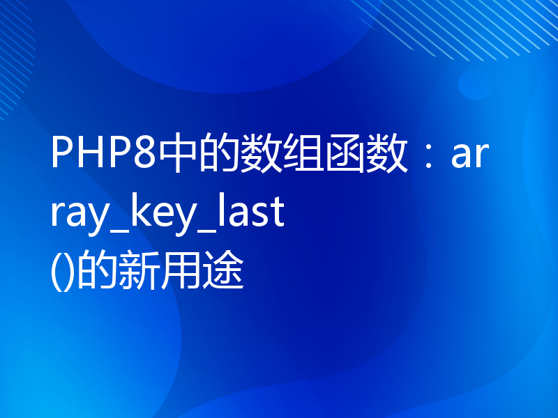 PHP8中的数组函数：array_key_last()的新用途