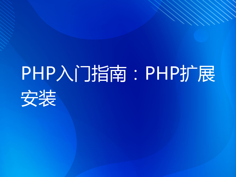 PHP入门指南：PHP扩展安装