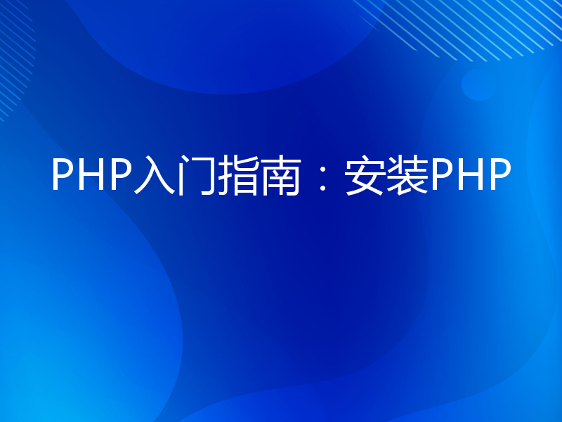 PHP入门指南：安装PHP