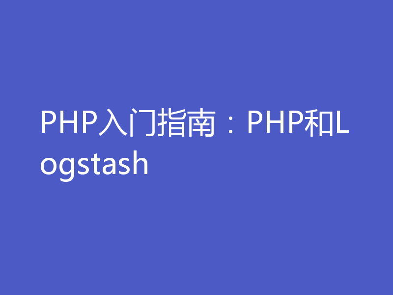 PHP入门指南：PHP和Logstash