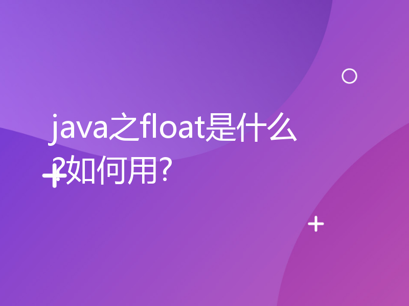 java之float是什么?如何用?