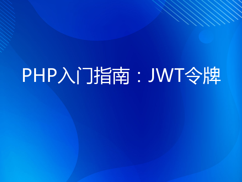 PHP入门指南：JWT令牌