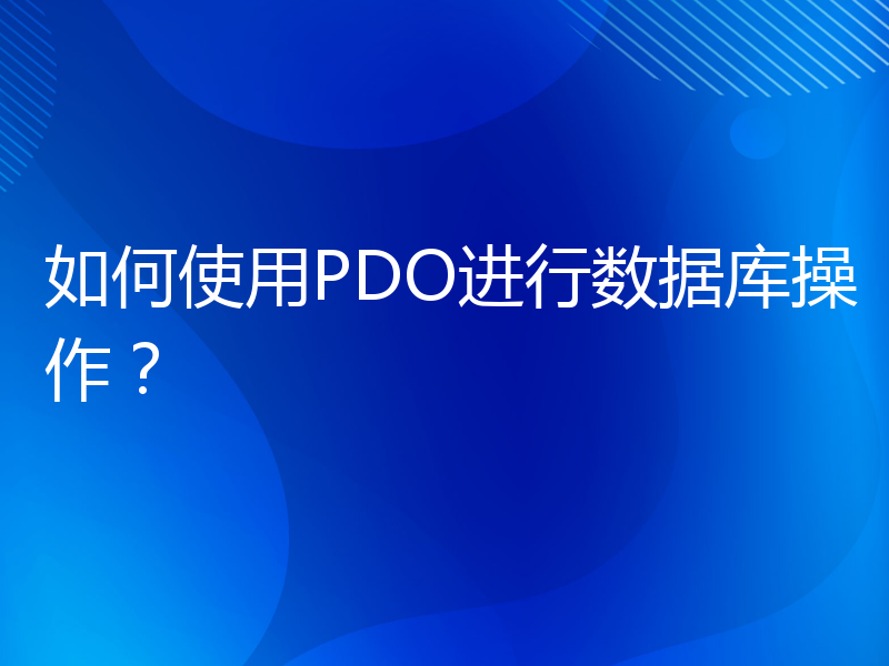 如何使用PDO进行数据库操作？