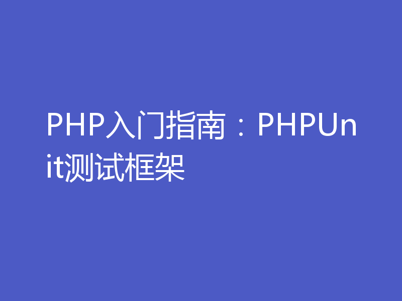 PHP入门指南：PHPUnit测试框架
