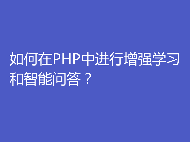如何在PHP中进行增强学习和智能问答？