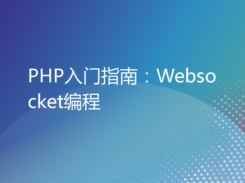 PHP入门指南：Websocket编程