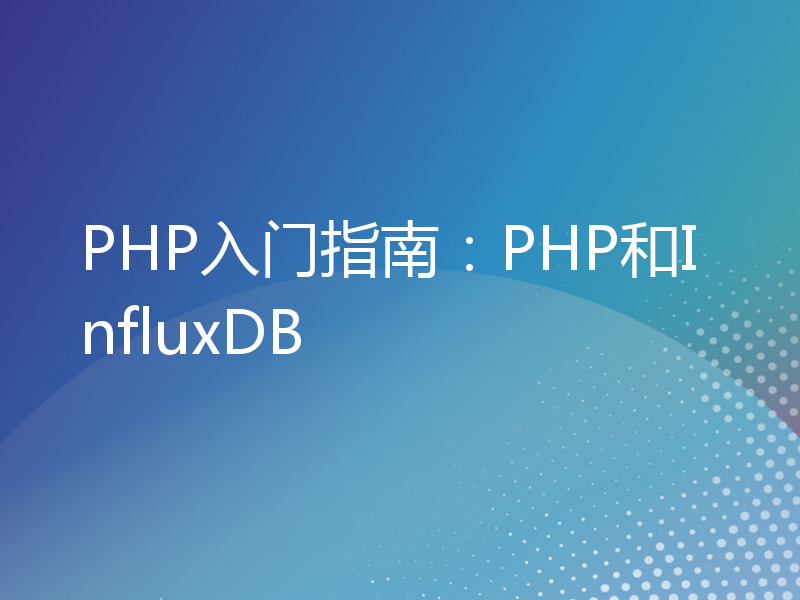PHP入门指南：PHP和InfluxDB