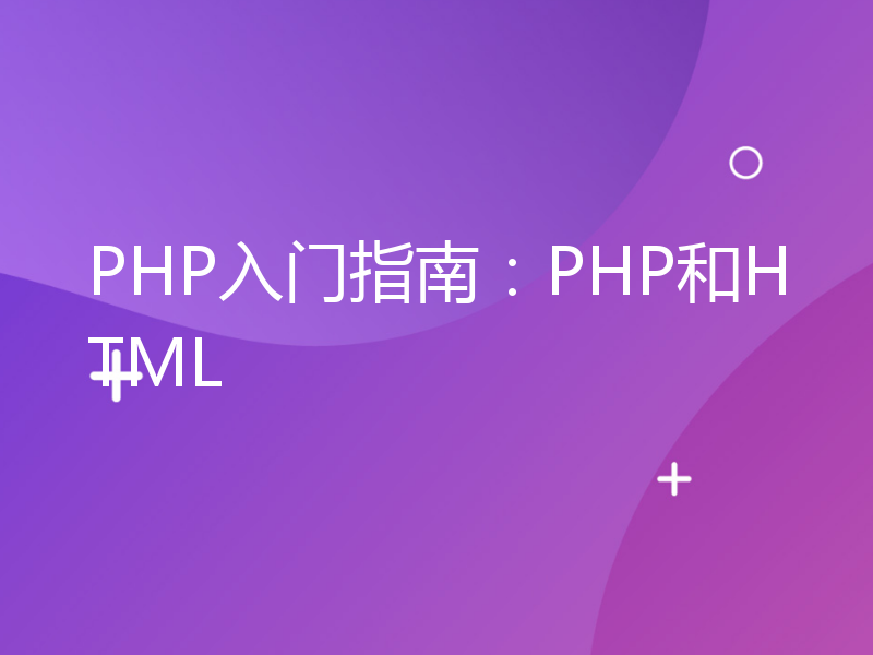 PHP入门指南：PHP和HTML