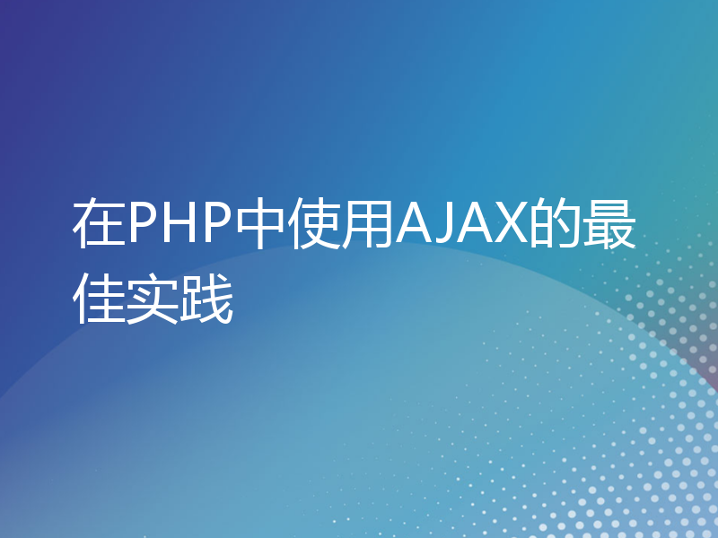 在PHP中使用AJAX的最佳实践