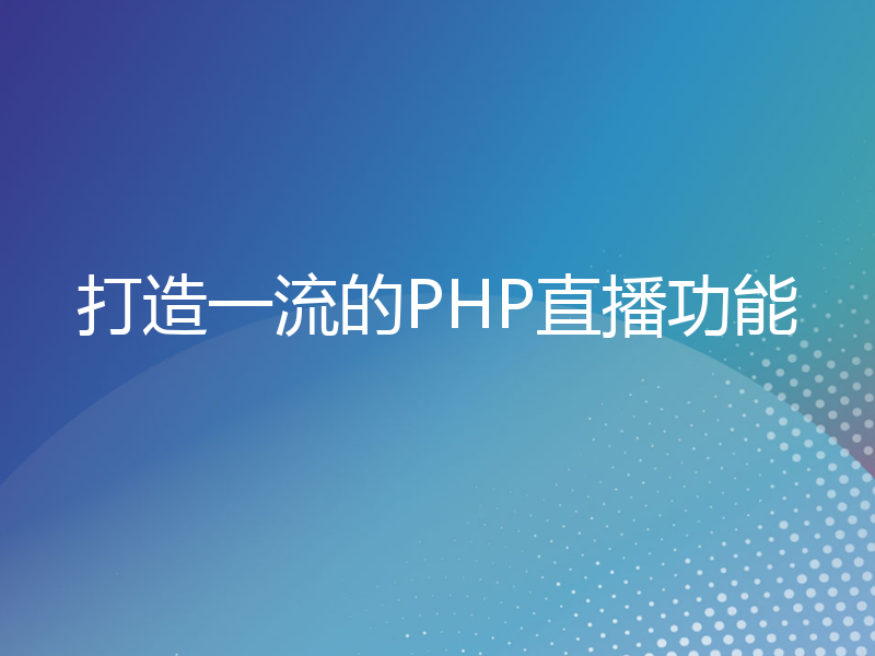 打造一流的PHP直播功能